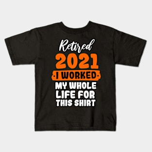 Retired 2021 I Worked My Whole Life For This Shirt Kids T-Shirt